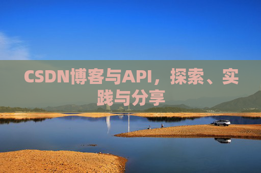 CSDN博客与API，探索、实践与分享
